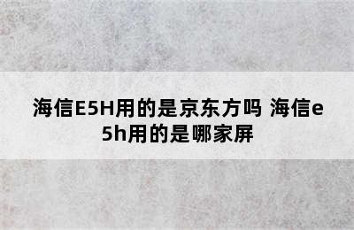 海信E5H用的是京东方吗 海信e5h用的是哪家屏